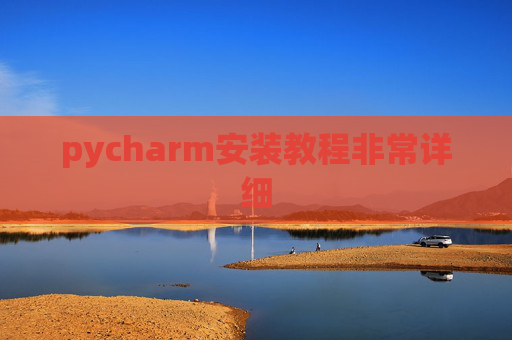 pycharm安装教程非常详细 pycharm安装教程非常详细